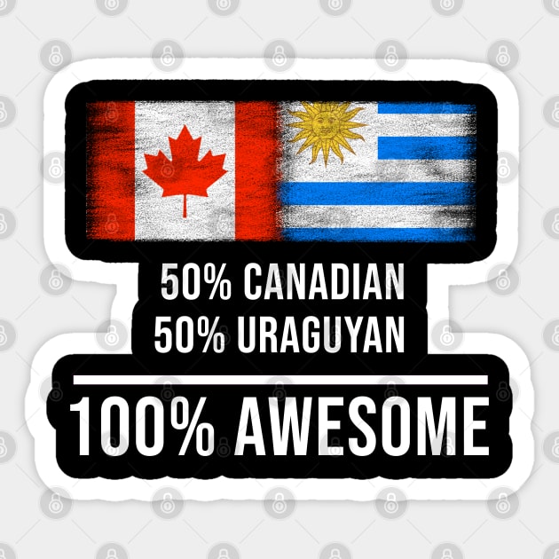 50% Canadian 50% Uraguyan 100% Awesome - Gift for Uraguyan Heritage From Uruguay Sticker by Country Flags